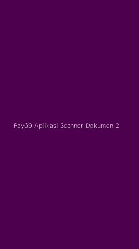 Tampilan Antarmuka Aplikasi Pay69 Aplikasi Scanner Dokumen - 2