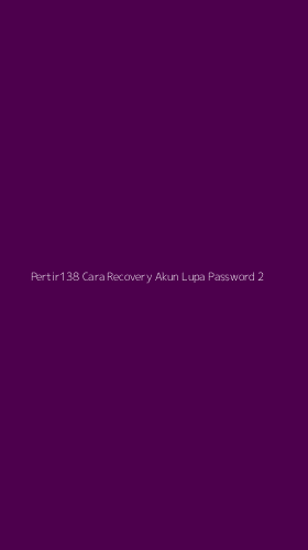 Tampilan Antarmuka Aplikasi Pertir138 Cara Recovery Akun Lupa Password - 2