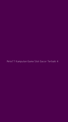 Tampilan Antarmuka Aplikasi Pete77 Kumpulan Game Slot Gacor Terbaik - 4