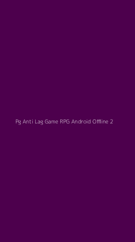 Tampilan Antarmuka Aplikasi Pg Anti Lag Game Rpg Android Offline - 2