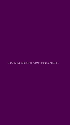 Tampilan Antarmuka Aplikasi Pion368 Aplikasi Portal Game Terbaik Android - 1
