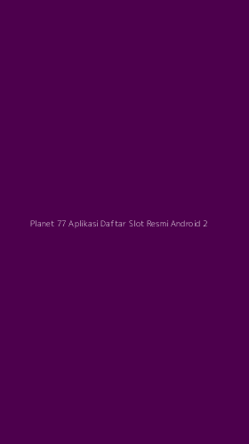 Tampilan Antarmuka Aplikasi Planet 77 Aplikasi Daftar Slot Resmi Android - 2