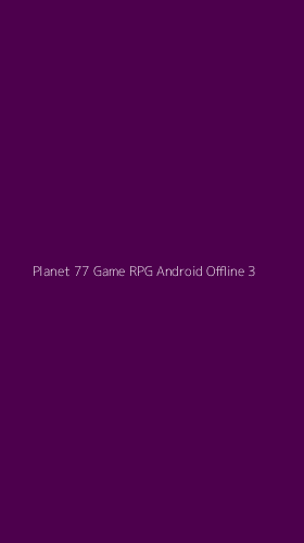 Tampilan Antarmuka Aplikasi Planet 77 Game Rpg Android Offline - 3