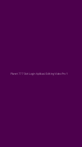 Tampilan Antarmuka Aplikasi Planet 777 Slot Login Aplikasi Editing Video Pro - 1