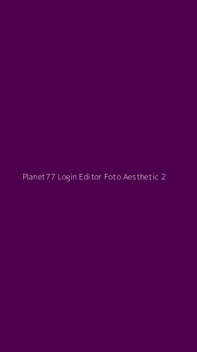 Tampilan Antarmuka Aplikasi Planet77 Login Editor Foto Aesthetic - 2