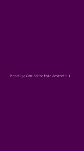 Tampilan Antarmuka Aplikasi Planetliga Com Editor Foto Aesthetic - 1