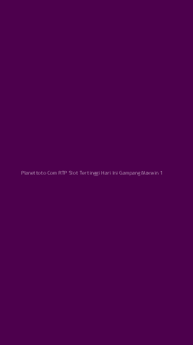 Tampilan Antarmuka Aplikasi Planettoto Com Rtp Slot Tertinggi Hari Ini Gampang Maxwin - 1