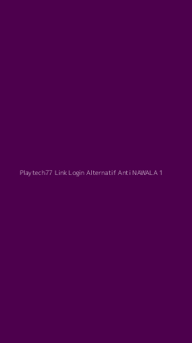 Tampilan Antarmuka Aplikasi Playtech77 Link Login Alternatif Anti Nawala - 1