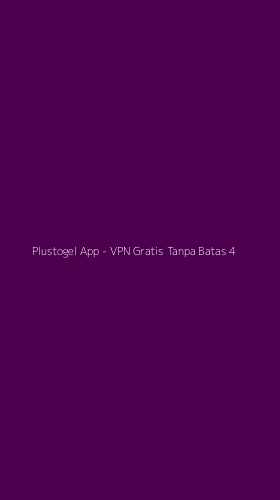 Tampilan Antarmuka Aplikasi Plustogel App - VPN Gratis Tanpa Batas - 4