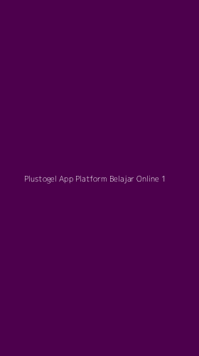 Tampilan Antarmuka Aplikasi Plustogel App Platform Belajar Online - 1
