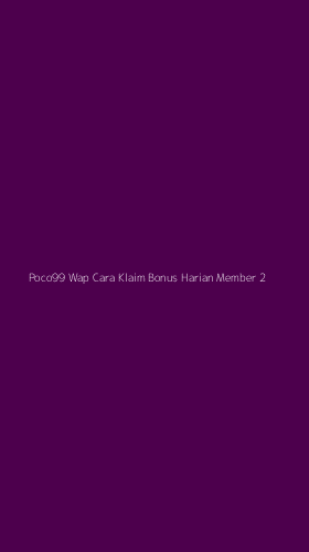 Tampilan Antarmuka Aplikasi Poco99 Wap Cara Klaim Bonus Harian Member - 2