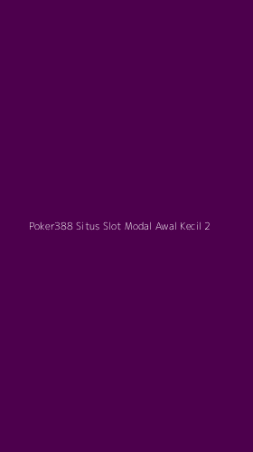 Tampilan Antarmuka Aplikasi Poker388 Situs Slot Modal Awal Kecil - 2