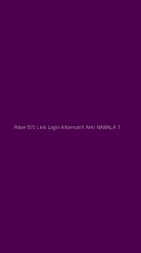 Tampilan Antarmuka Aplikasi Poker555 Link Login Alternatif Anti Nawala - 1