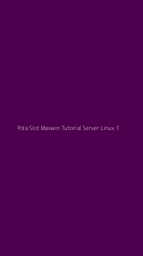 Tampilan Antarmuka Aplikasi Pola Slot Maxwin Tutorial Server Linux - 1
