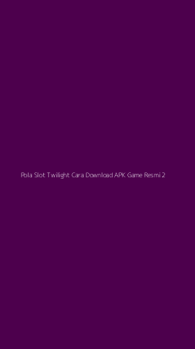 Tampilan Antarmuka Aplikasi Pola Slot Twilight Cara Download Apk Game Resmi - 2