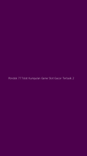 Tampilan Antarmuka Aplikasi Pondok 777slot Kumpulan Game Slot Gacor Terbaik - 2