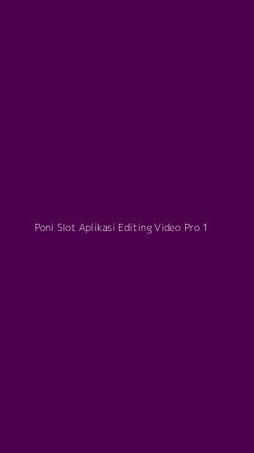 Tampilan Antarmuka Aplikasi Poni Slot Aplikasi Editing Video Pro - 1