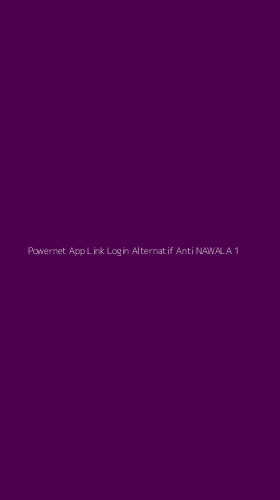 Tampilan Antarmuka Aplikasi Powernet App Link Login Alternatif Anti Nawala - 1