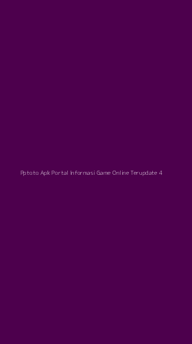 Tampilan Antarmuka Aplikasi Pptoto Apk Portal Informasi Game Online Terupdate - 4