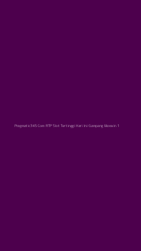 Tampilan Antarmuka Aplikasi Pragmatic345 Com Rtp Slot Tertinggi Hari Ini Gampang Maxwin - 1