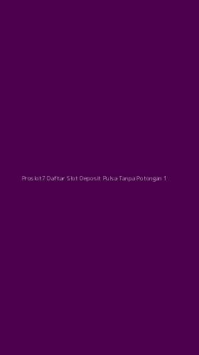 Tampilan Antarmuka Aplikasi Proslot7 Daftar Slot Deposit Pulsa Tanpa Potongan - 1