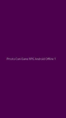 Tampilan Antarmuka Aplikasi Prtoto Com Game Rpg Android Offline - 1