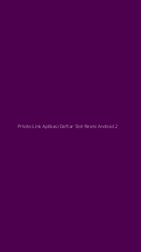 Tampilan Antarmuka Aplikasi Prtoto Link Aplikasi Daftar Slot Resmi Android - 2