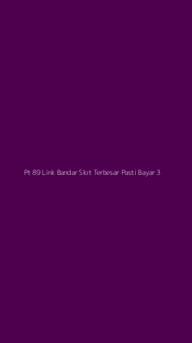 Tampilan Antarmuka Aplikasi Pt 89 Link Bandar Slot Terbesar Pasti Bayar - 3