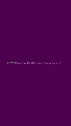 Tampilan Antarmuka Aplikasi Pt777 Download Vpn Gratis Tanpa Batas - 3