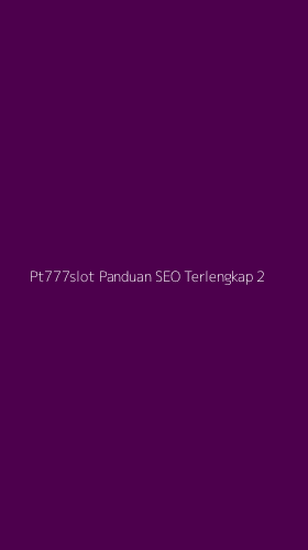 Tampilan Antarmuka Aplikasi Pt777slot Panduan Seo Terlengkap - 2