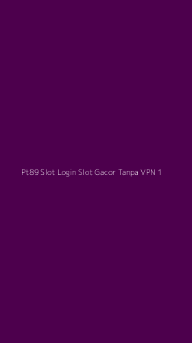 Tampilan Antarmuka Aplikasi Pt89 Slot Login Slot Gacor Tanpa Vpn - 1