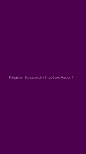Tampilan Antarmuka Aplikasi Pttogelcom Kumpulan Link Situs Game Populer - 4