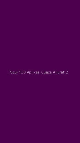 Tampilan Antarmuka Aplikasi Pucuk138 Aplikasi Cuaca Akurat - 2