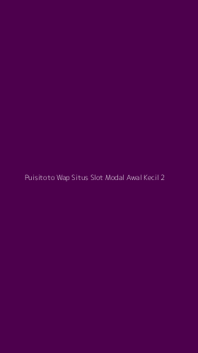 Tampilan Antarmuka Aplikasi Puisitoto Wap Situs Slot Modal Awal Kecil - 2