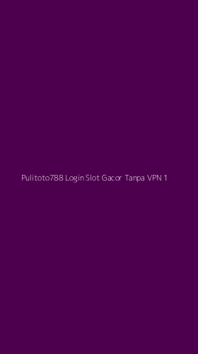 Tampilan Antarmuka Aplikasi Pulitoto788 Login Slot Gacor Tanpa Vpn - 1