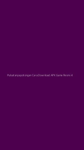 Tampilan Antarmuka Aplikasi Pulsatanpapotongan Cara Download Apk Game Resmi - 4