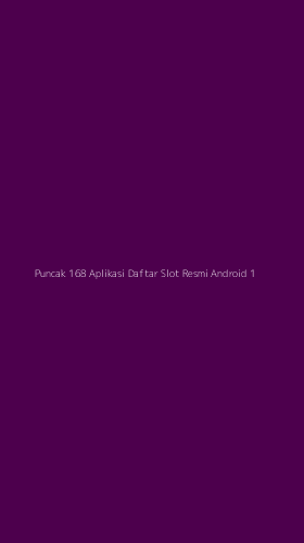 Tampilan Antarmuka Aplikasi Puncak 168 Aplikasi Daftar Slot Resmi Android - 1