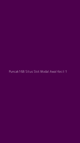 Tampilan Antarmuka Aplikasi Puncak168 Situs Slot Modal Awal Kecil - 1