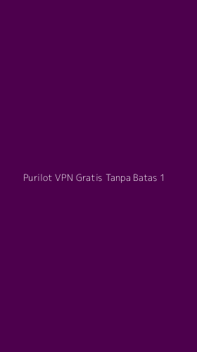 Tampilan Antarmuka Aplikasi Purilot Vpn Gratis Tanpa Batas - 1