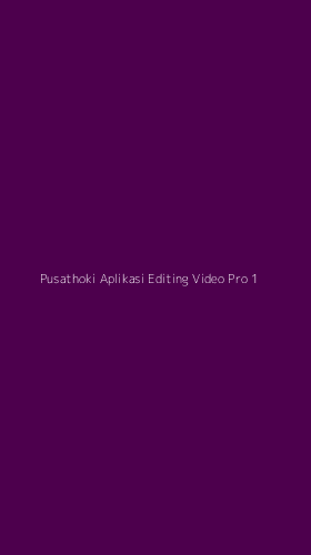 Tampilan Antarmuka Aplikasi Pusathoki Aplikasi Editing Video Pro - 1