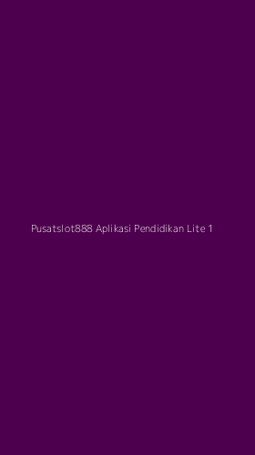Tampilan Antarmuka Aplikasi Pusatslot888 Aplikasi Pendidikan Lite - 1
