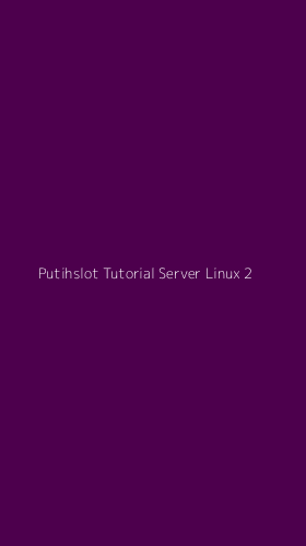 Tampilan Antarmuka Aplikasi Putihslot Tutorial Server Linux - 2