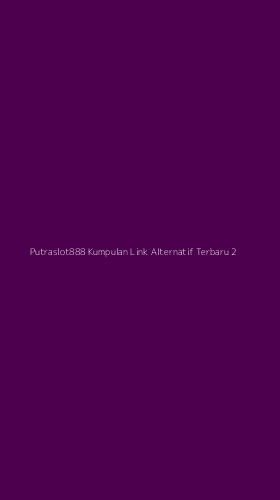 Tampilan Antarmuka Aplikasi Putraslot888 Kumpulan Link Alternatif Terbaru - 2