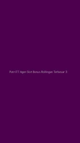 Tampilan Antarmuka Aplikasi Putri77 Agen Slot Bonus Rollingan Terbesar - 3