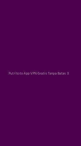 Tampilan Antarmuka Aplikasi Putritoto App Vpn Gratis Tanpa Batas - 3