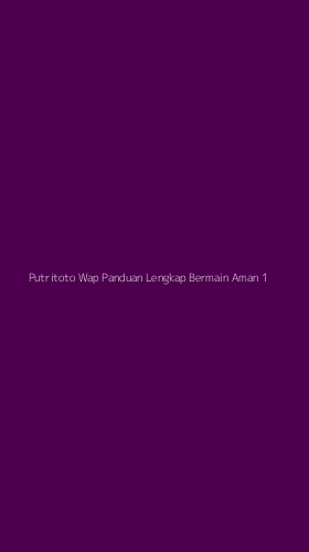 Tampilan Antarmuka Aplikasi Putritoto Wap Panduan Lengkap Bermain Aman - 1