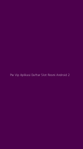 Tampilan Antarmuka Aplikasi Pw Vip Aplikasi Daftar Slot Resmi Android - 2