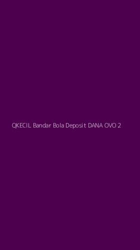 Tampilan Antarmuka Aplikasi Qkecil Bandar Bola Deposit Dana Ovo - 2