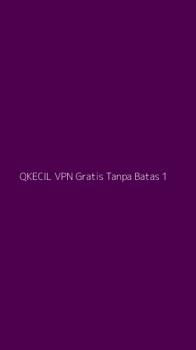 Tampilan Antarmuka Aplikasi Qkecil Vpn Gratis Tanpa Batas - 1