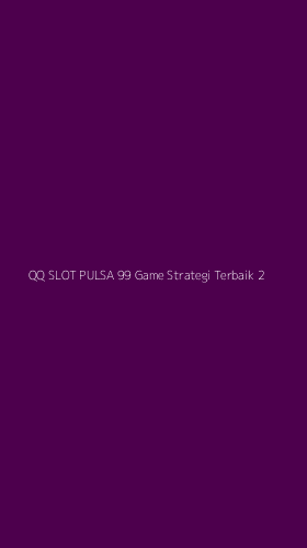 Tampilan Antarmuka Aplikasi Qq Slot Pulsa 99 Game Strategi Terbaik - 2